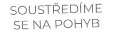 SOUSTŘEDÍME SE NA POHYB