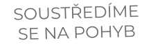 SOUSTŘEDÍME SE NA POHYB