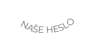 NAŠE HESLO
